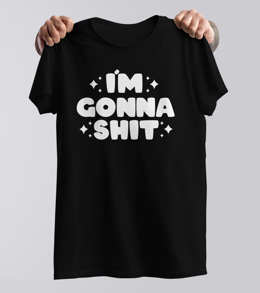 I'm Gonna Shit Bold Statement Humor Phrase T-Shirt