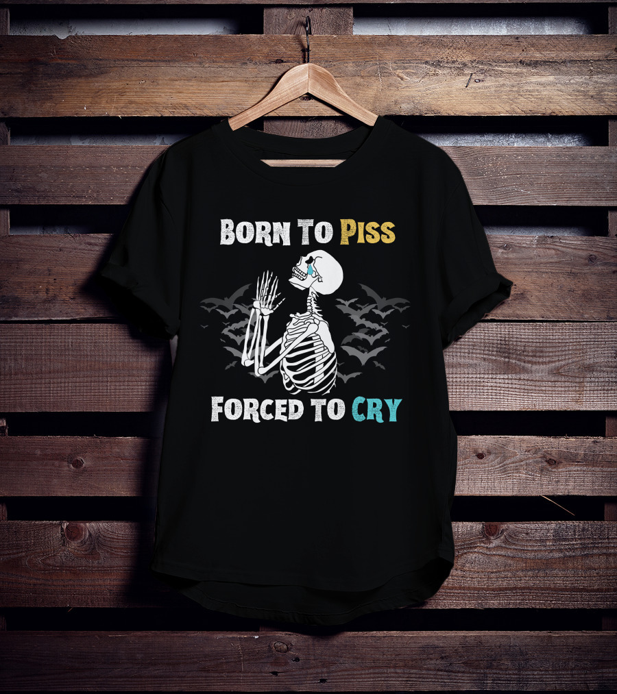 Born To Piss Forced To Cry Skeleton With Bats T-Shirt