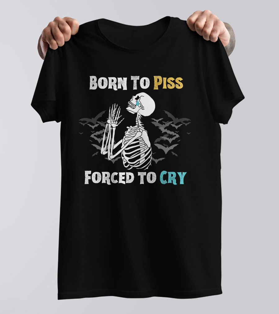 Born To Piss Forced To Cry Skeleton With Bats T-Shirt