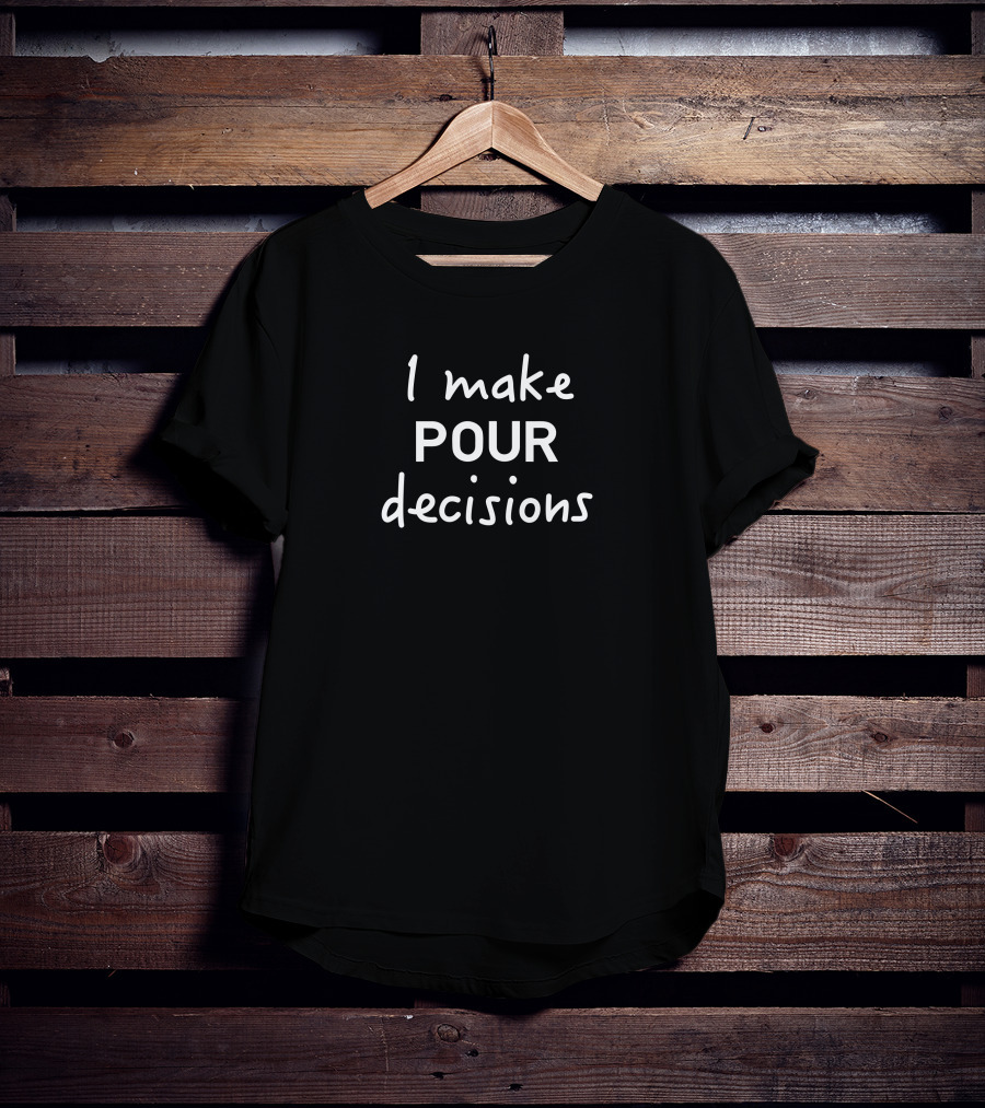 I Make Pour Decisions Fun Drinking T-Shirt