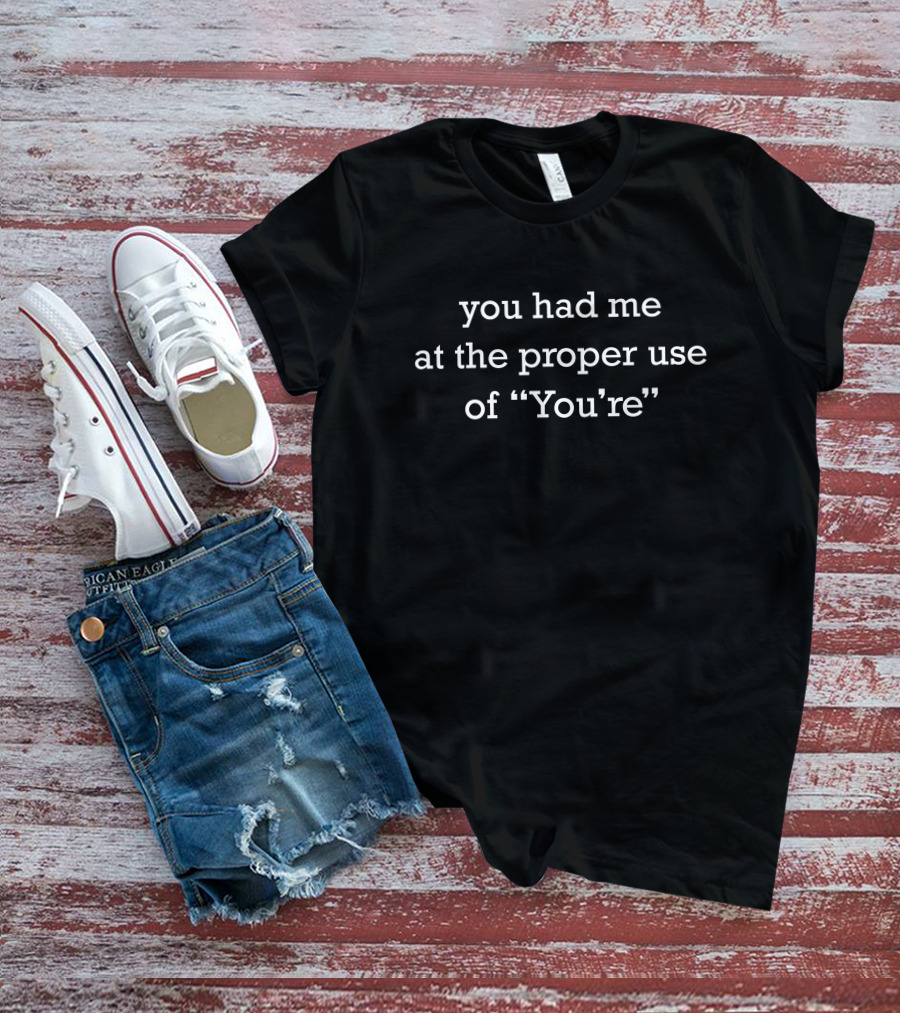 You Had Me At The Proper Use Of You're Grammar Enthusiast T-Shirt