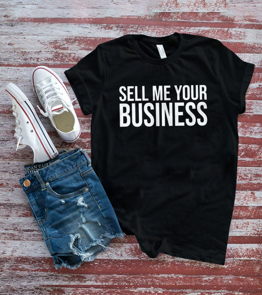 SELL ME YOUR BUSINESS Shirt For Entrepreneurs And Investors T-Shirt