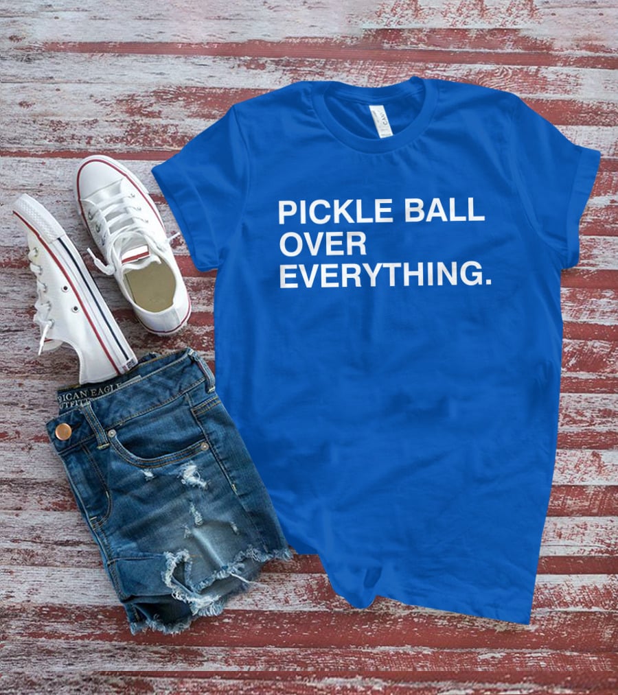 Pickle Ball Over Everything T-Shirt