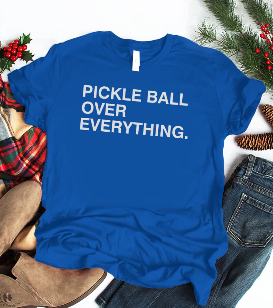 Pickle Ball Over Everything T-Shirt