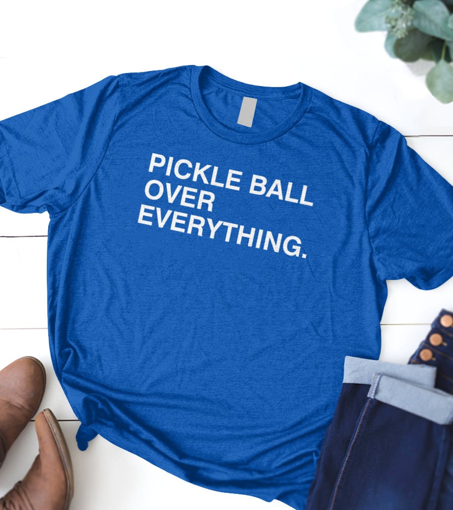 Pickle Ball Over Everything T-Shirt