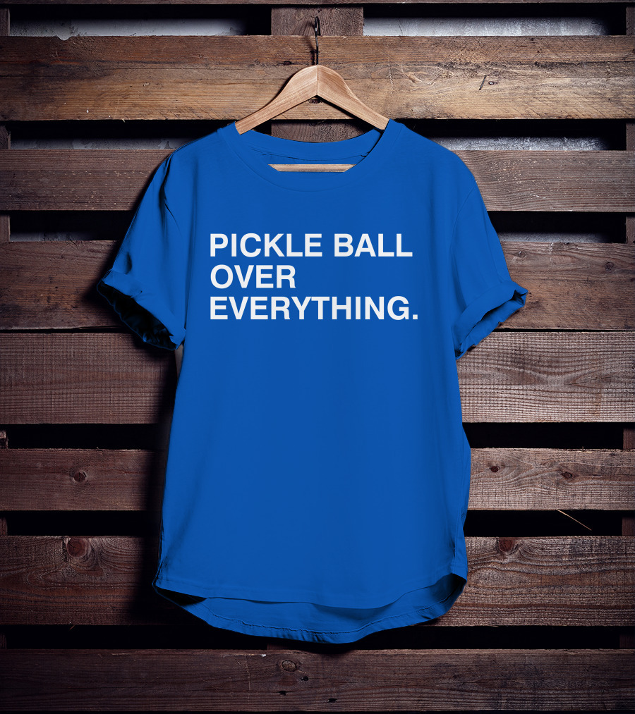 Pickle Ball Over Everything T-Shirt