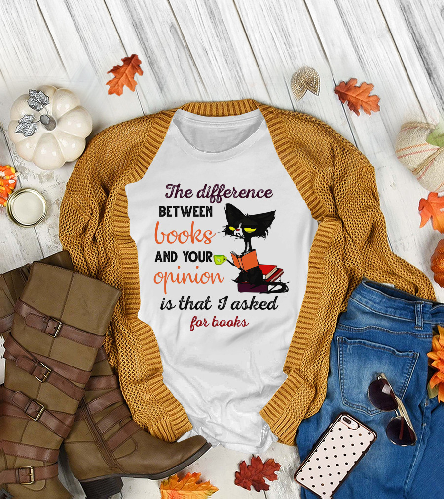 The Difference Between Books And Your Opinion Is That I Asked For Books Cat Reading Stack T-Shirt