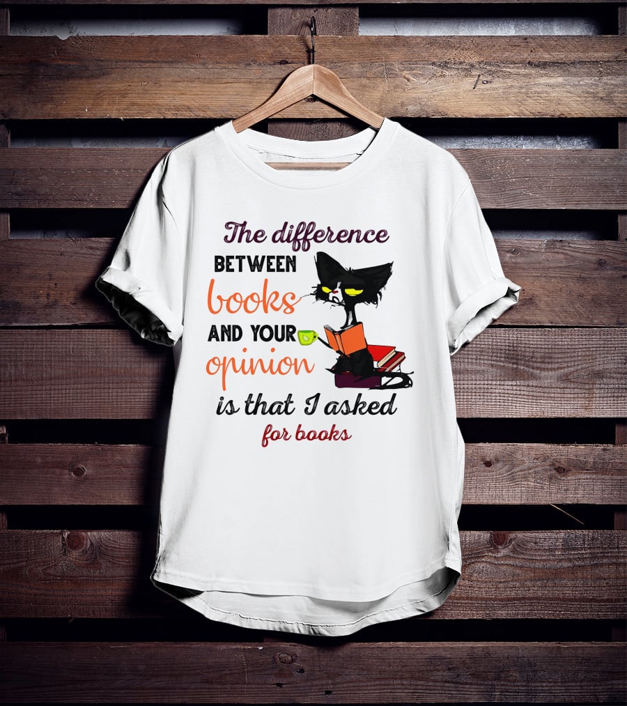 The Difference Between Books And Your Opinion Is That I Asked For Books Cat Reading Stack T-Shirt