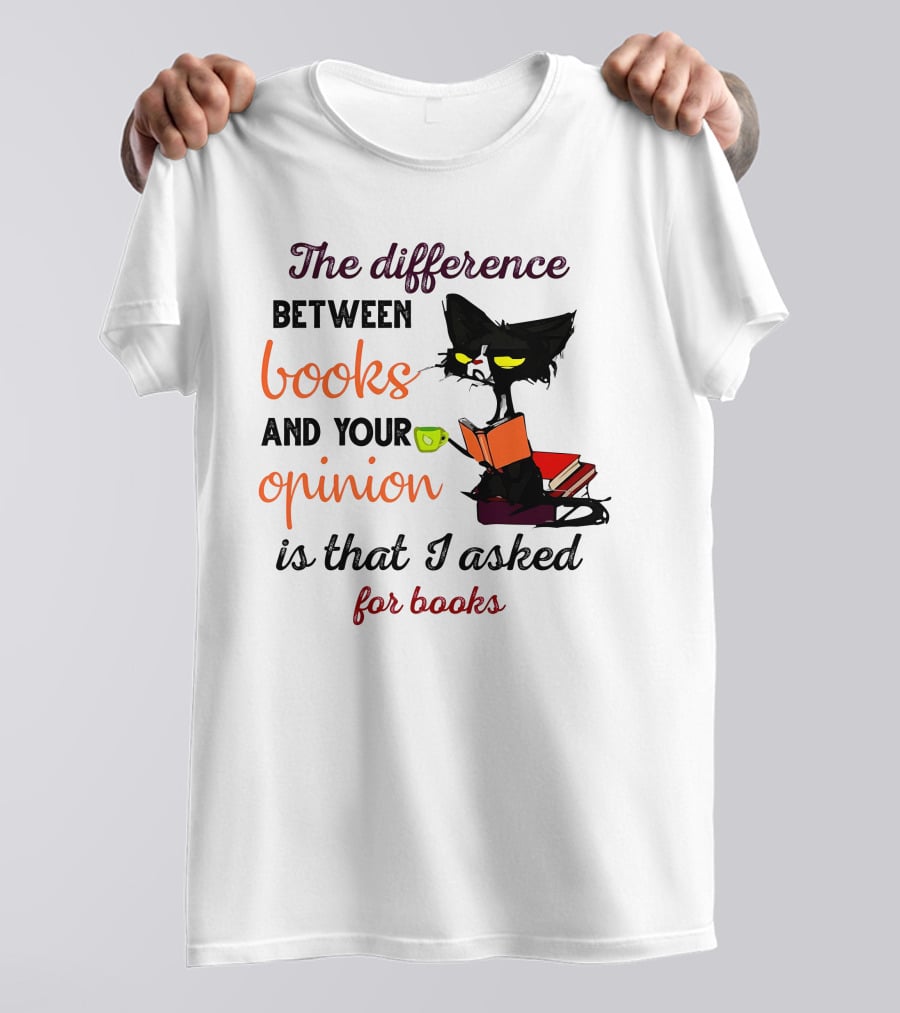 The Difference Between Books And Your Opinion Is That I Asked For Books Cat Reading Stack T-Shirt