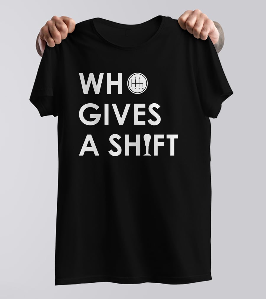 Who Gives A Shift Car Gear T-Shirt