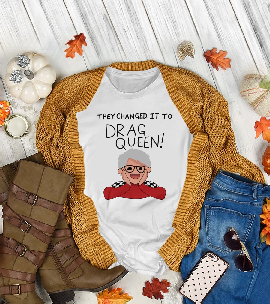 They Changed It To Drag Queen Haters Roast Graphic With Cheerful Character T-Shirt