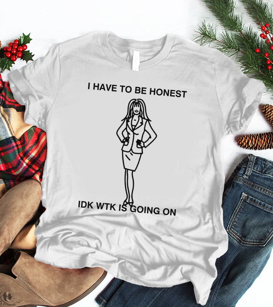 I Have To Be Honest Idk Wtk Is Going On Woman In Business Suit Line T-Shirt