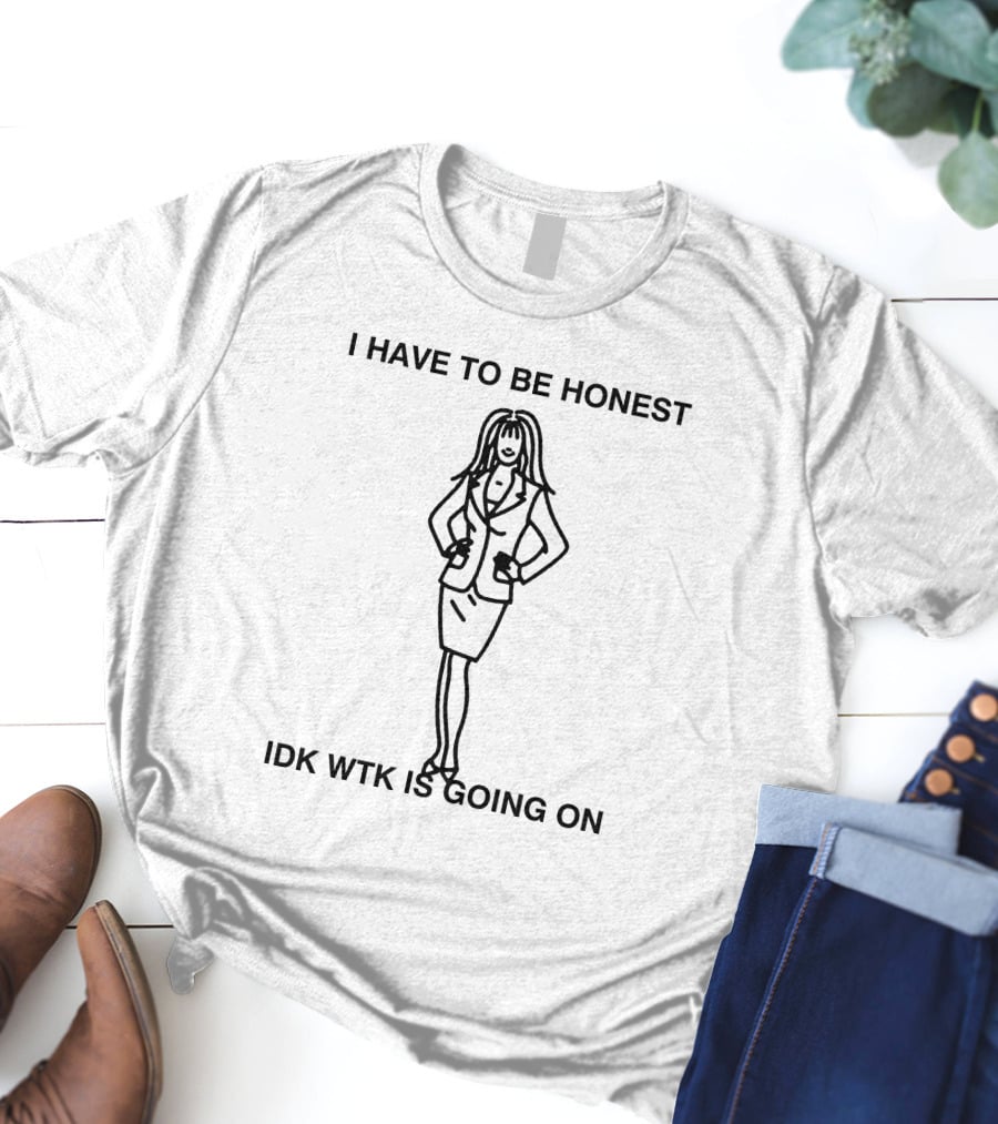 I Have To Be Honest Idk Wtk Is Going On Woman In Business Suit Line T-Shirt