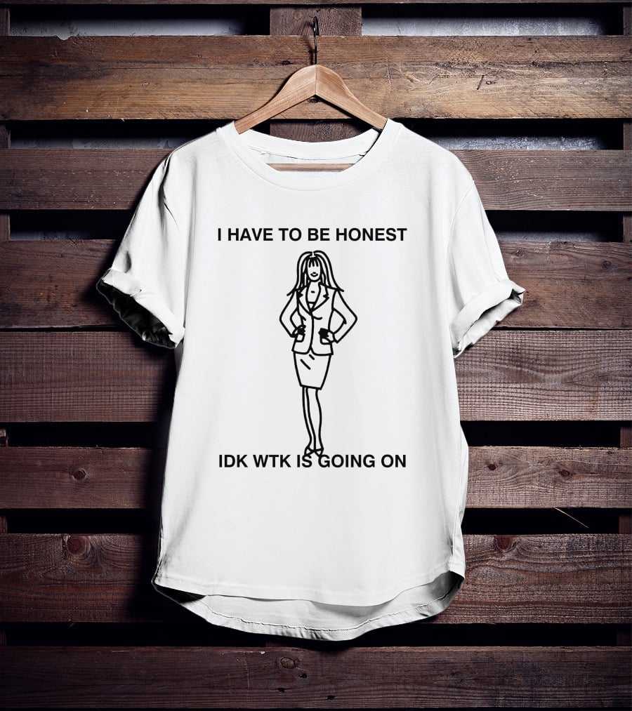 I Have To Be Honest Idk Wtk Is Going On Woman In Business Suit Line T-Shirt