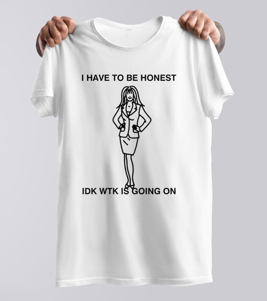 I Have To Be Honest Idk Wtk Is Going On Woman In Business Suit Line T-Shirt