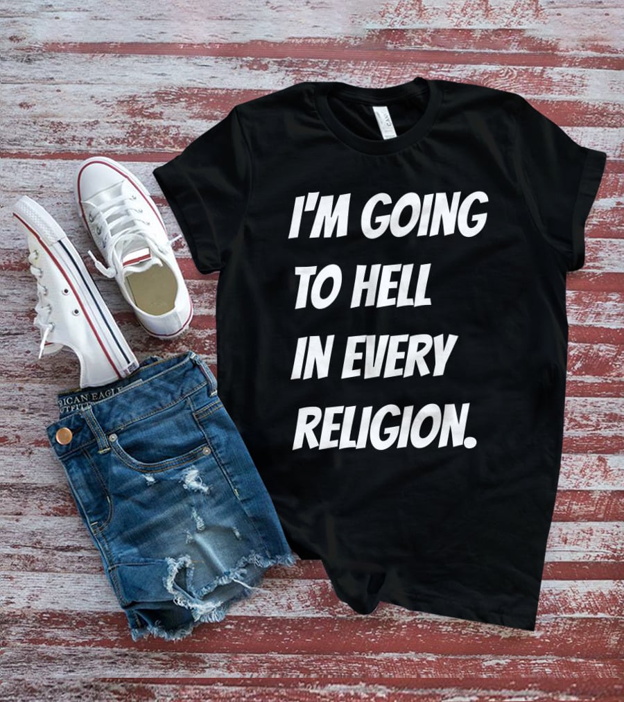 I'm Going To Hell In Every Religion Atheist Republic T-Shirt