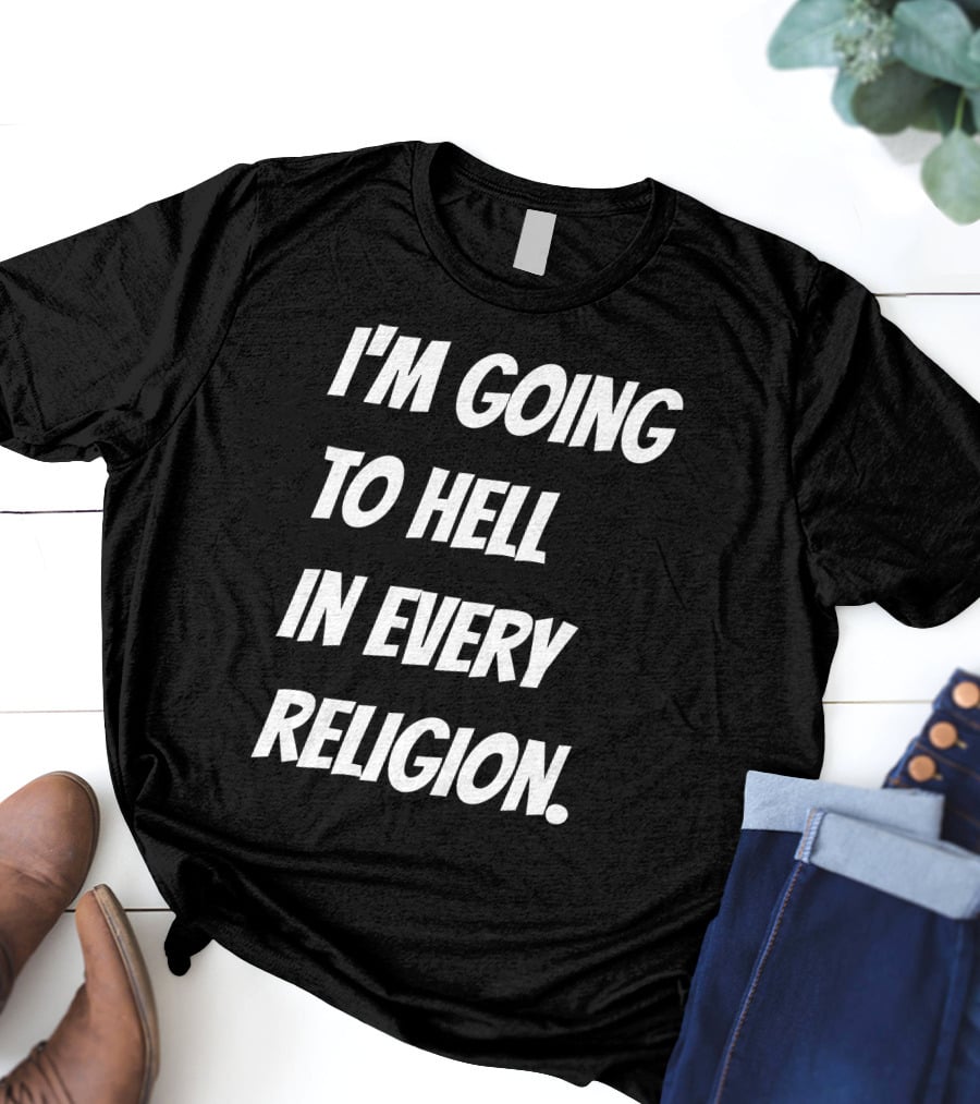 I'm Going To Hell In Every Religion Atheist Republic T-Shirt