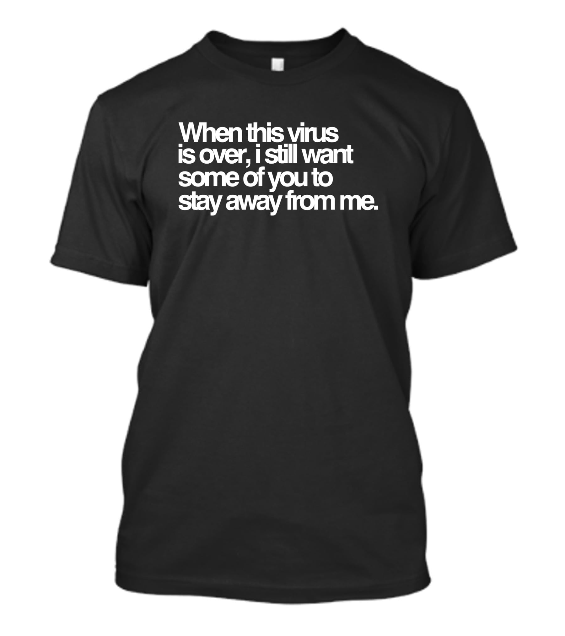 When This Virus Is Over I Still Want Some Of You To Stay Away From Me Text T-Shirt