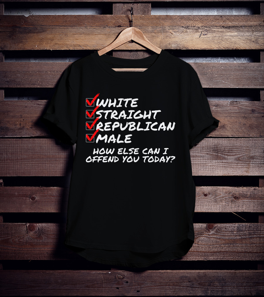 White Straight Republican Male How Else Can I Offend You Today Checklist T-Shirt