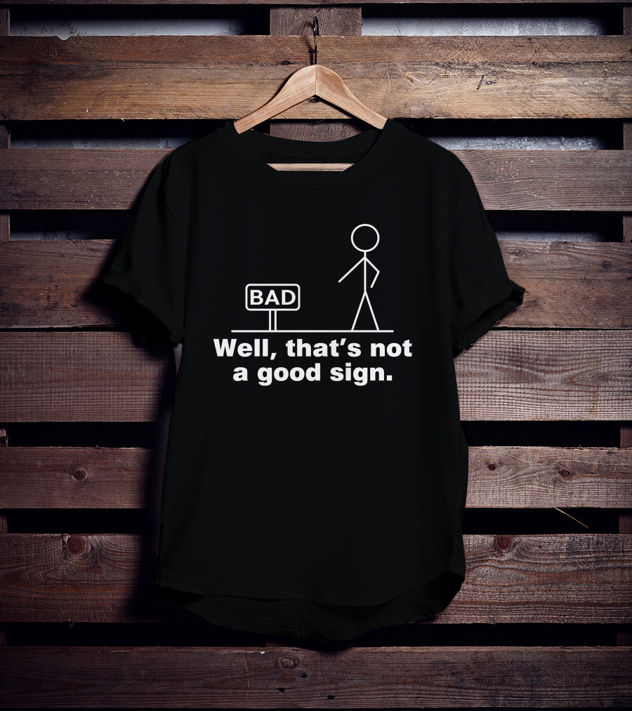 Well That's Not A Good Sign Bad Stick Figure And Sign T-Shirt
