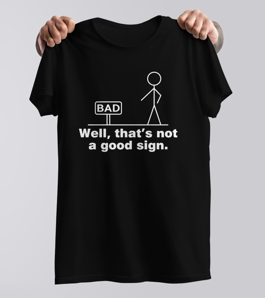 Well That's Not A Good Sign Bad Stick Figure And Sign T-Shirt