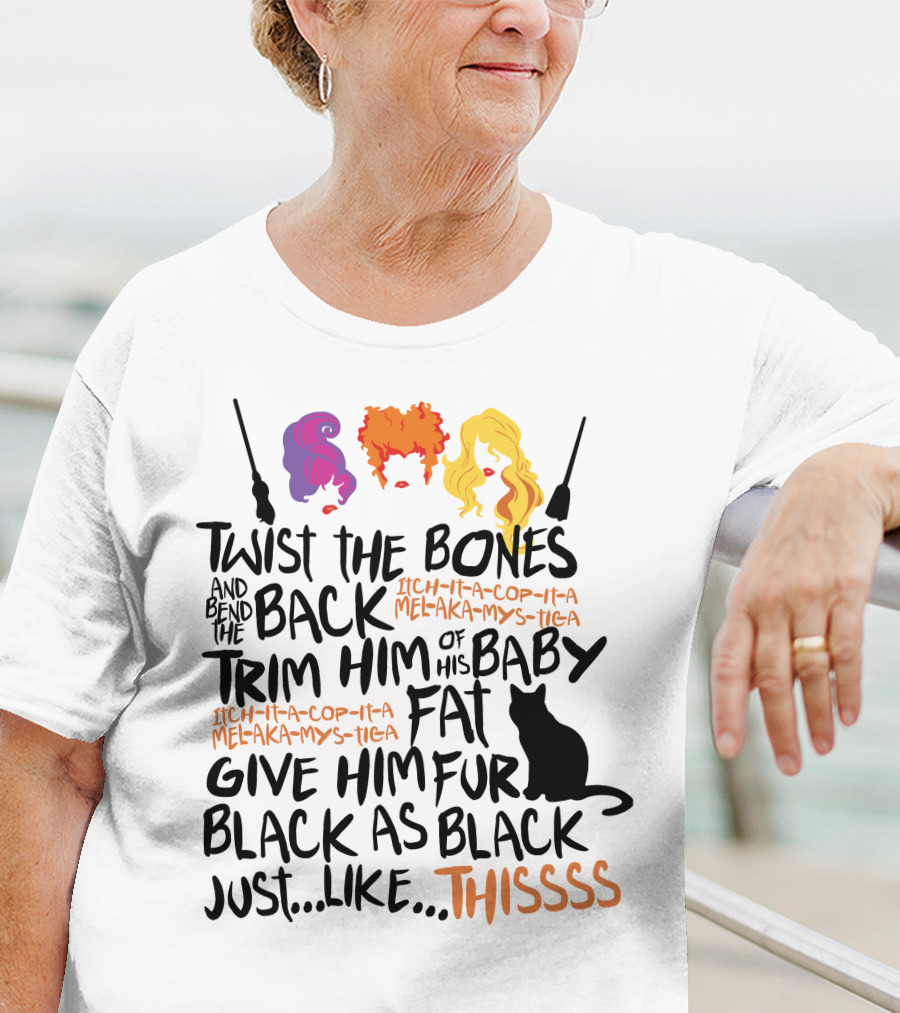 Twist The Bones Bend The Back Trim Him Of His Baby Fat Give Him Fur Black As Black Cat Thissss T-Shirt