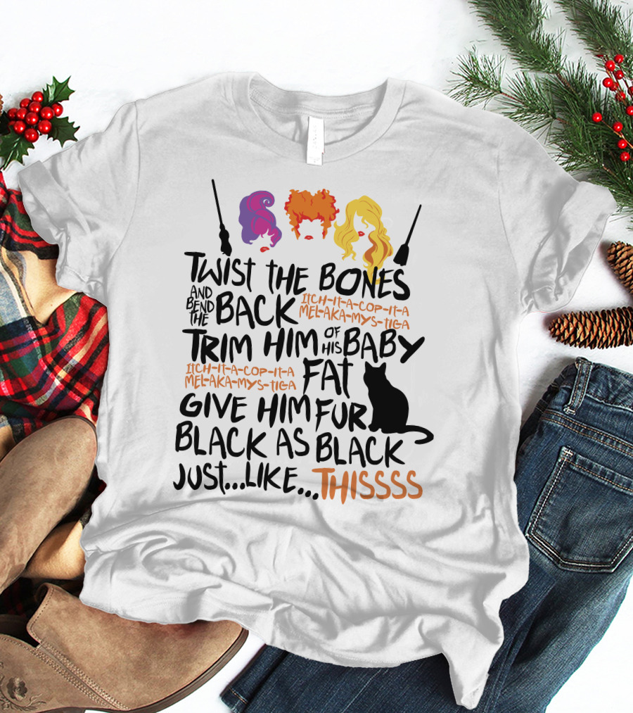 Twist The Bones Bend The Back Trim Him Of His Baby Fat Give Him Fur Black As Black Cat Thissss T-Shirt