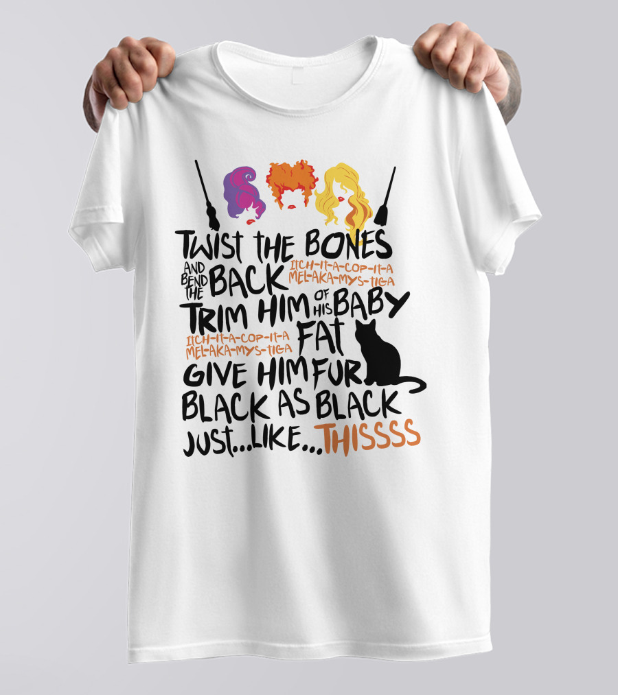 Twist The Bones Bend The Back Trim Him Of His Baby Fat Give Him Fur Black As Black Cat Thissss T-Shirt