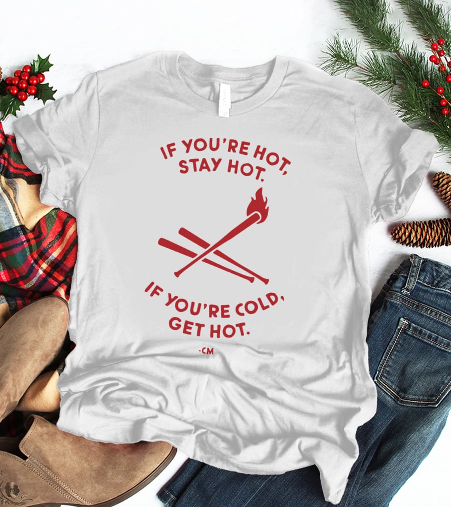 If You're Hot Stay Hot If You're Cold Get Hot CM Crossed Bat Flame T-Shirt