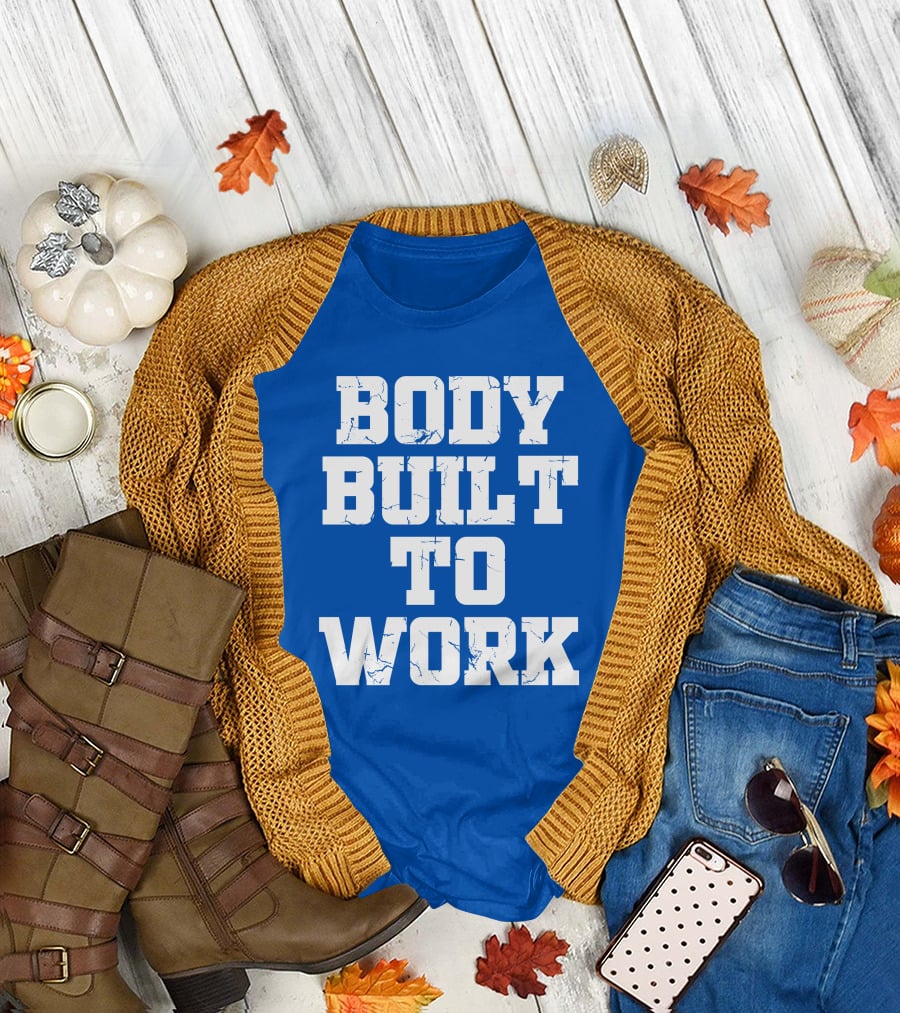 Body Built To Work Motivation Strength T-Shirt