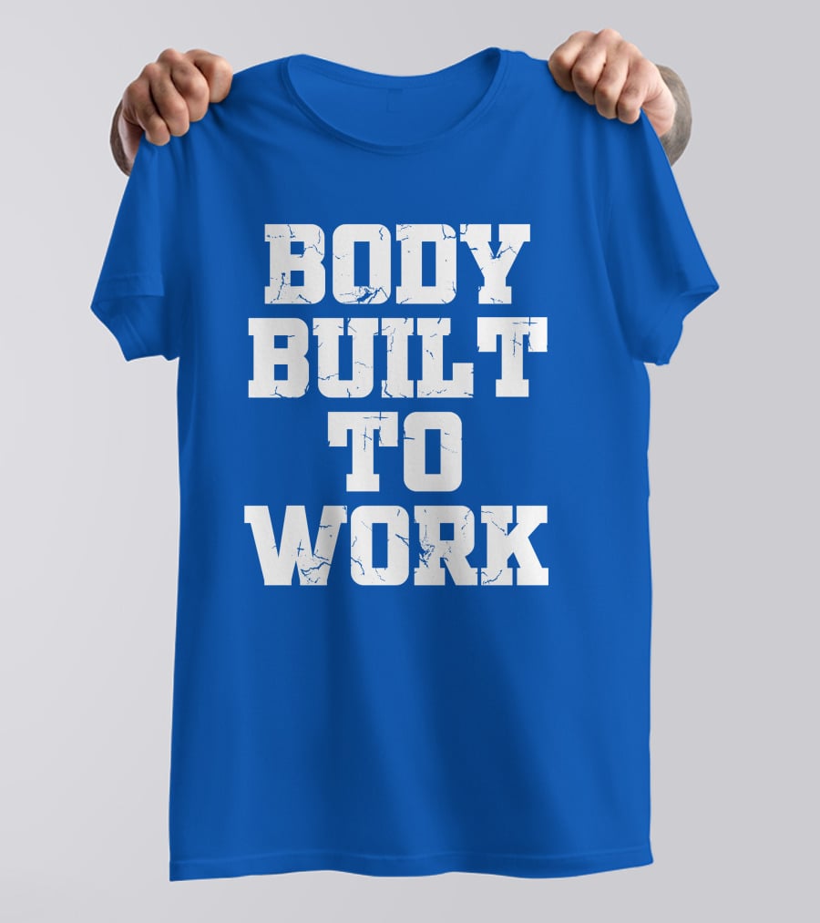 Body Built To Work Motivation Strength T-Shirt