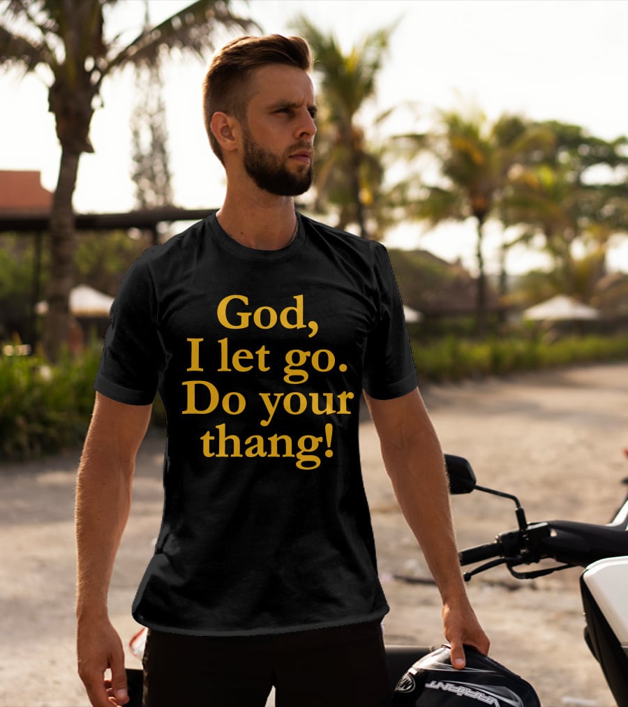 God I Let Go Do Your Thang T-Shirt