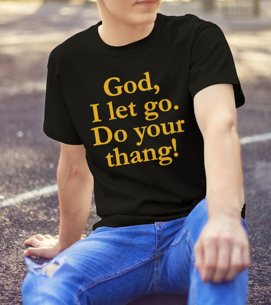 God I Let Go Do Your Thang T-Shirt