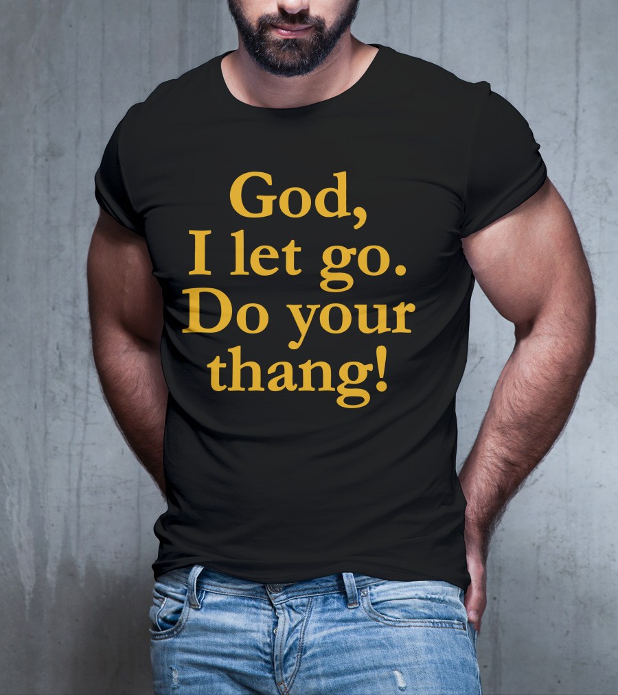 God I Let Go Do Your Thang T-Shirt