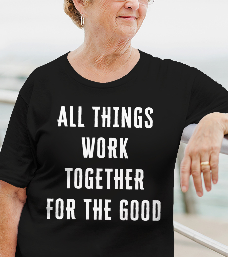 All Things Work Together For The Good T-Shirt