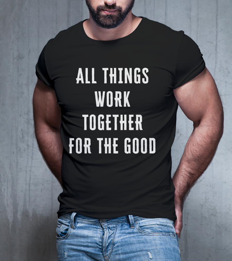 All Things Work Together For The Good T-Shirt