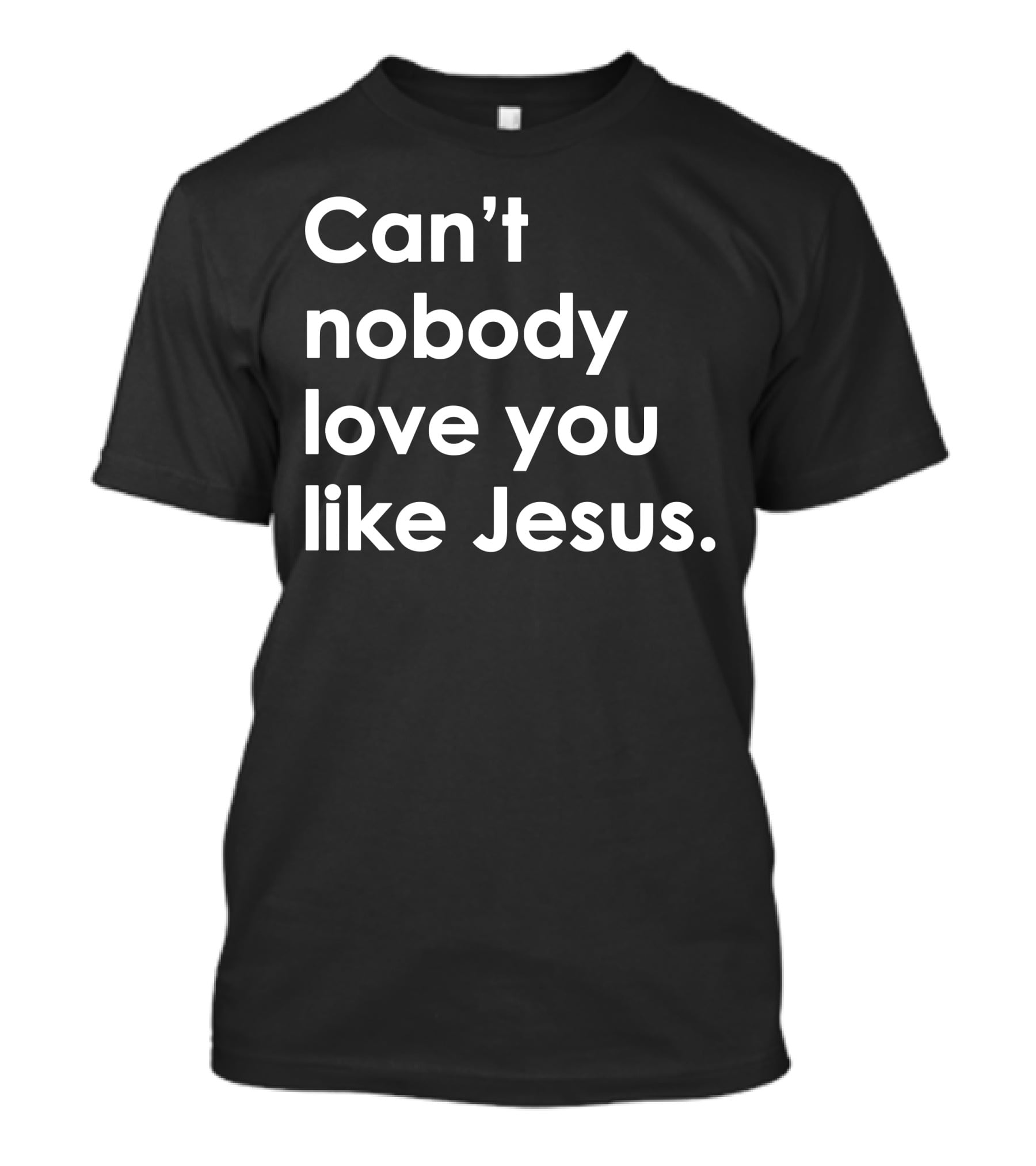 Can't Nobody Love You Like Jesus Christian Faith Inspiration T-Shirt