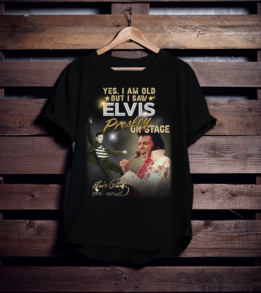 YES I AM OLD BUT I SAW ELVIS PRESLEY ON STAGE 1935-1977 T-Shirt