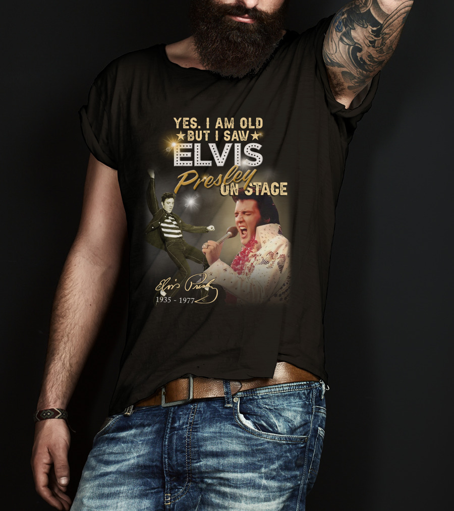 YES I AM OLD BUT I SAW ELVIS PRESLEY ON STAGE 1935-1977 T-Shirt