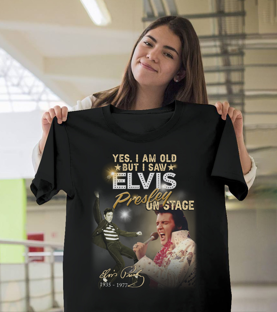 YES I AM OLD BUT I SAW ELVIS PRESLEY ON STAGE 1935-1977 T-Shirt