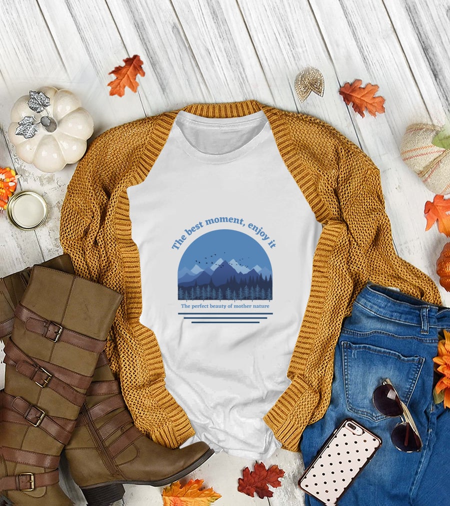 The Best Moment Enjoy It Perfect Beauty Of Mother Nature T-Shirt