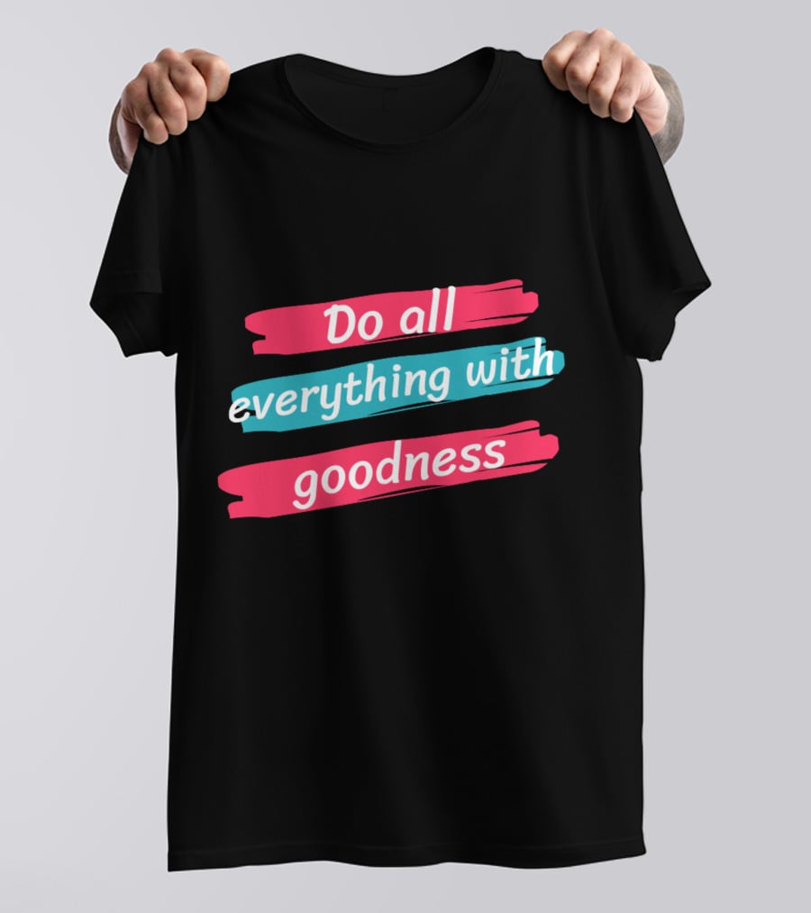 Do All Everything With Goodness Brush Stroke T-Shirt