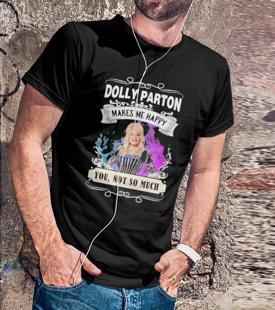Dolly Parton Makes Me Happy You Not So Much Colorful T-Shirt