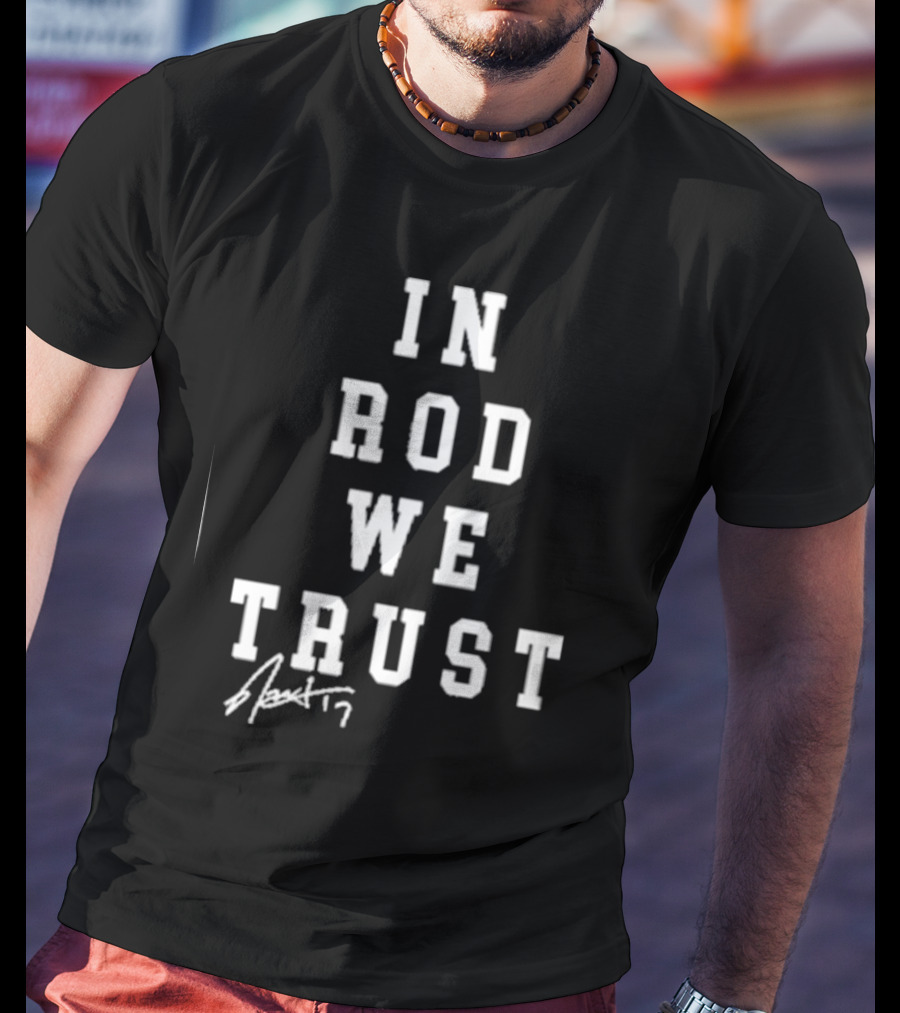 In Rod We Trust Rod Brind’S ’17 Signature T-Shirt