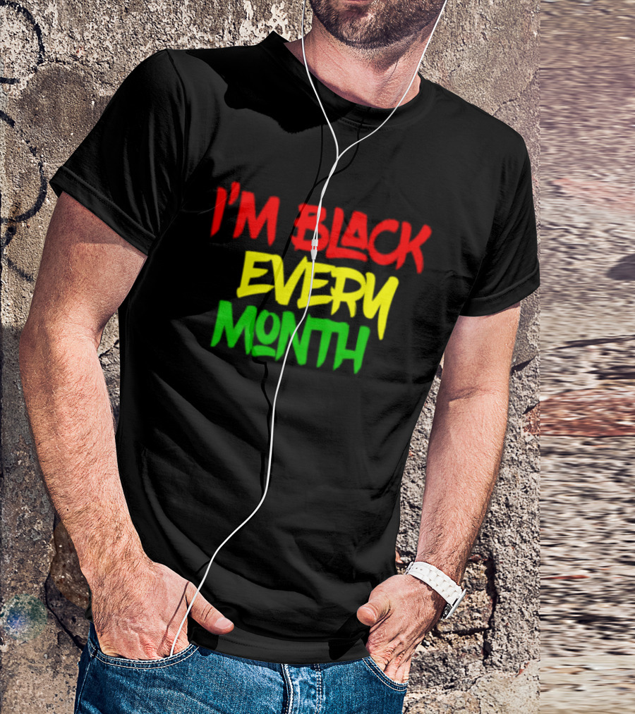 I'm Black Every Month Black History Month T-Shirt