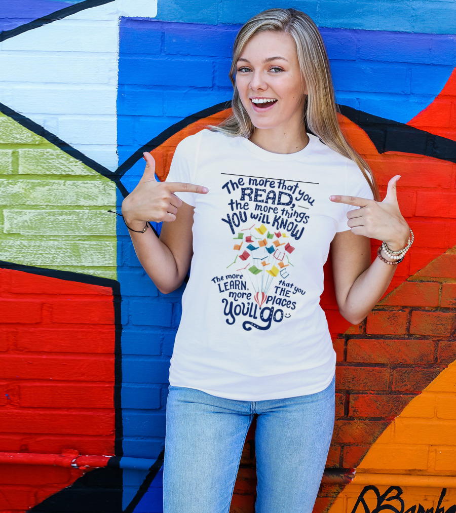 The More That You Read The More Things You Will Know The More That You Learn The More Places You'll Go Balloons And Books T-Shirt