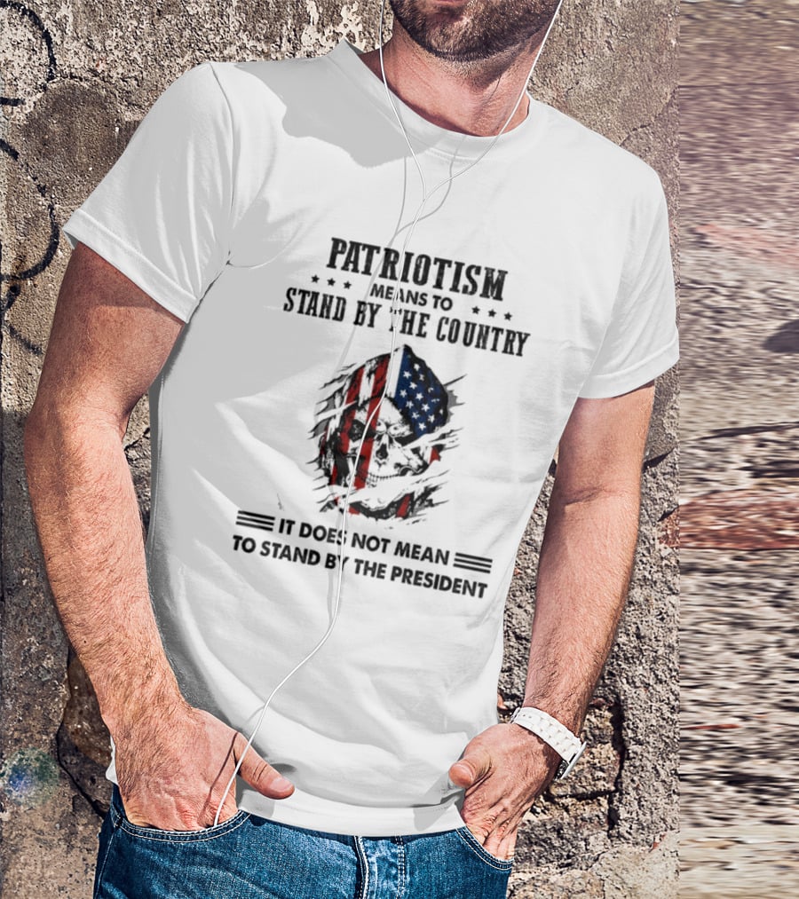 Patriotism Means To Stand By The Country Skull And Flag T-Shirt
