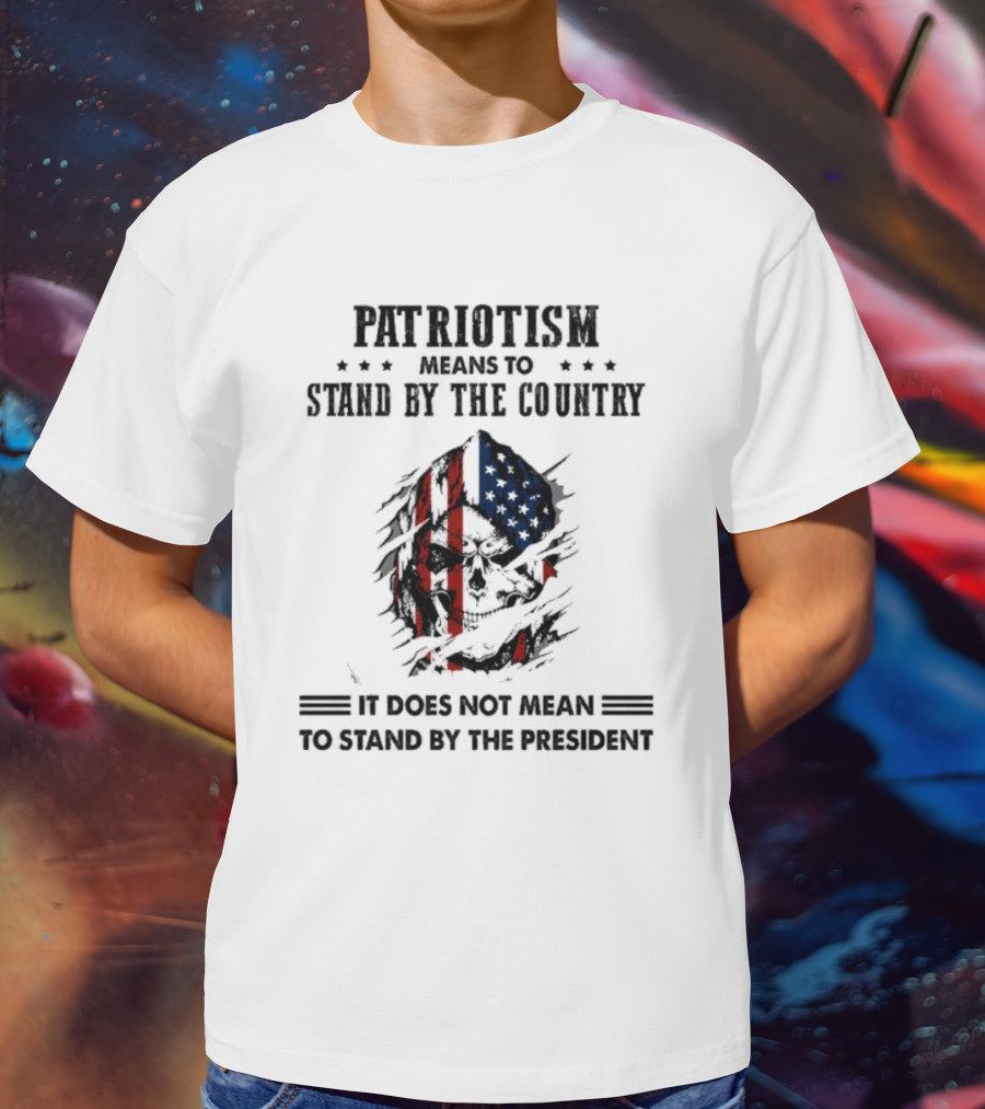 Patriotism Means To Stand By The Country Skull And Flag T-Shirt