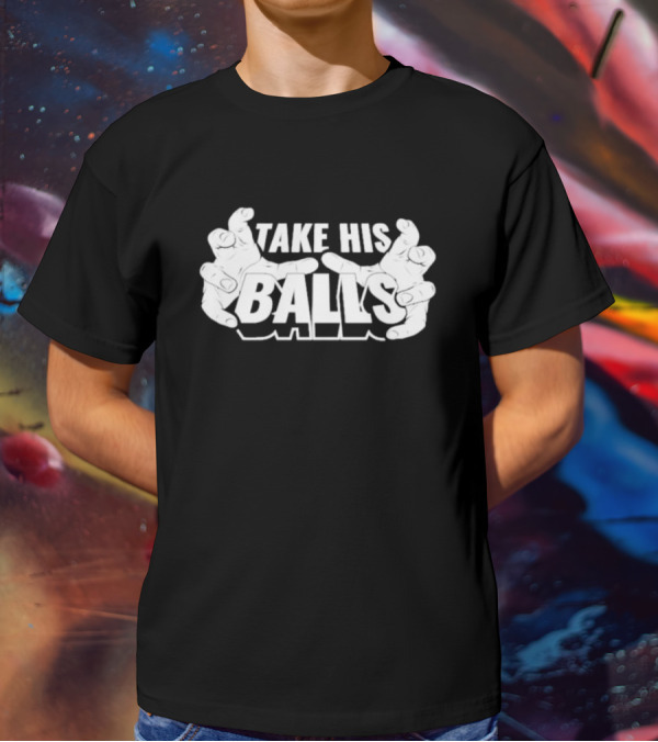 Take His Balls T-Shirt