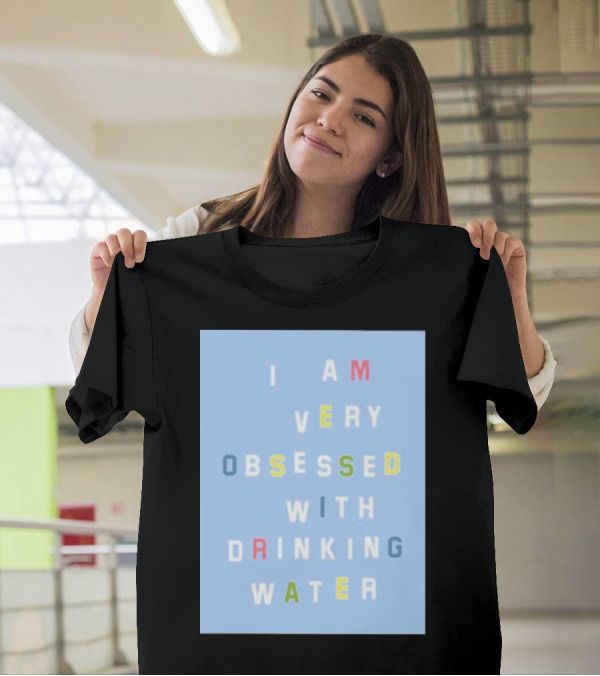 I AM VERY OBSESSED WITH DRINKING WATER T-Shirt